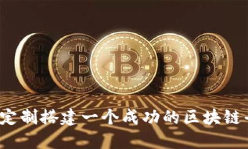 如何定制搭建一个成功的区块链平台？