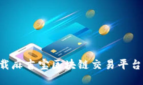 如何快速下载麻吉宝区块链交易平台：一步步指南
