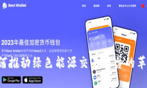 区块链如何推动绿色能源交易平台的革命性变革?