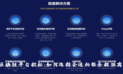 区块链平台招标：如何选择合适的服务提供商？