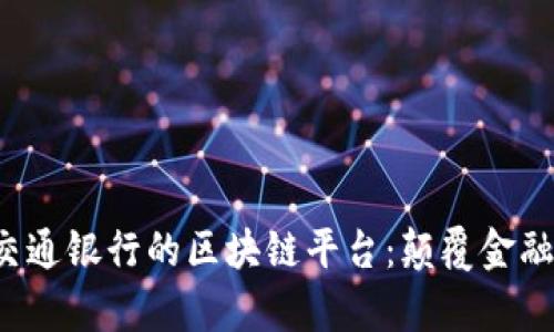  探索中国交通银行的区块链平台：颠覆金融业的新篇章