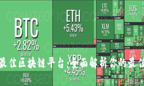 选择最佳区块链平台：全面解析你的最佳选择
