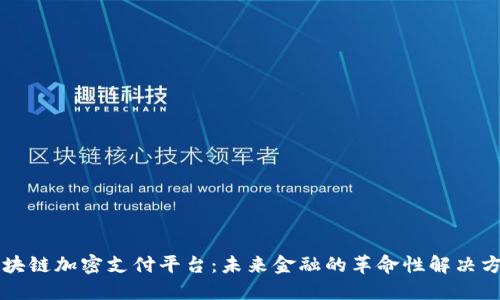区块链加密支付平台：未来金融的革命性解决方案