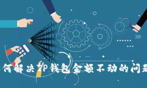 如何解决TP钱包金额不动的问题？