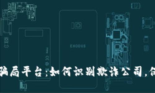 揭露区块链骗局平台：如何识别欺诈公司，保护你的投资