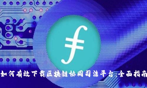 如何有效下载区块链协同司法平台：全面指南