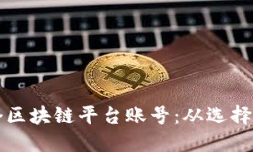 如何成功打造一个区块链平台账号：从选择到建设的全面指南