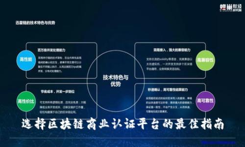 选择区块链商业认证平台的最佳指南