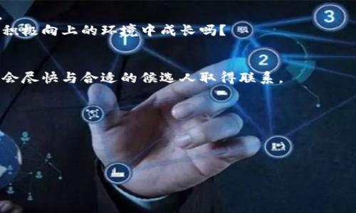 
  贵州区块链医疗平台高薪招聘：开启你的职业新篇章 / 
 guanjianci 区块链, 医疗, 招聘, 贵州 /guanjianci 

引言
在当今科技迅速发展的时代，区块链技术在各个领域的应用逐渐深入，尤其是在医疗行业。贵州省作为国家大力支持发展数字经济的地区，其区块链医疗平台正在崭露头角。我们致力于为医疗行业提供更加透明、高效、安全的解决方案，现因业务拓展需要，诚聘各类人才共创辉煌。你是否对区块链和医疗行业充满热情？是时候加入我们，开启你的职业新篇章！

为什么选择区块链医疗平台？
你知道吗？区块链技术能够确保数据的不可篡改性和高安全性，这对于医疗行业来说是一个巨大的进步！随着人们对医疗数据的关注度提升，使用区块链技术来提升医疗信息的透明度和安全性，已经成为了业界共识。不仅如此，区块链平台提升了数据共享的效率，为患者提供了更好的就医体验。
我们的区块链医疗平台将技术与医疗服务相结合，不断推动行业的创新，推动整个医疗生态系统的进步。我们相信，未来的医疗服务将更加智能化与个性化，而你有机会成为这个伟大变革中的一部分！

职位需求与岗位信息
目前，我们的团队急需以下几类人才：
ul
    listrong区块链开发工程师/strong：负责平台的技术架构设计与实现，应用区块链技术开发医疗应用。/li
    listrong数据分析师/strong：运用数据分析工具，解读医疗数据，提高平台的服务质量。/li
    listrong市场营销专员/strong：制定并实施市场推广策略，提升我们平台的知名度和影响力。/li
    listrong医疗顾问/strong：提供专业的医疗知识支持，协助团队进行产品的升级。/li
/ul
对于每一个岗位，我们都有明确的岗位职责和考核标准。加入我们的团队，意味着你将直面新挑战，创造更大的价值。

我们在寻找什么样的人才？
我们正在寻找具备以下素质与技能的人才：
ul
    li对区块链技术有浓厚的兴趣与基本了解/li
    li具有良好的团队合作精神与沟通能力/li
    li具备相关领域的专业知识和技能/li
    li乐于挑战自我，愿意直面困难，勇于创新/li
/ul
在这个快速发展的行业中，适应力和学习能力至关重要。你是不是也觉得，一个敢于接受挑战的人才能在职场中脱颖而出呢？

为什么在贵州工作？
贵州省被誉为“避暑之都”，汇聚了丰富的自然资源与独特的民族文化，不仅拥有得天独厚的自然环境，更是一个充满发展机遇的地方。近年来，贵州大力发展数字经济，激发了众多创业机会。
在这里，你不仅可以享受大自然赋予的宁静和美丽，同时也能参与到前沿科技的发展中，拥抱无限可能。想象一下，身处在这样一个充满活力与创新的地方，工作与生活将是多么的美好！

我们的企业文化
我们坚信，企业的成功不仅仅依靠于技术和市场，也与团队的凝聚力和创新能力密切相关。因此，我们注重企业文化的建设，鼓励员工之间相互学习，共同进步。
我们欢迎多元化的观点与文化，倡导开放与包容的氛围。公司提供丰富的职业培训及成长机会，以帮助员工实现个人目标和职业发展。难道你不也希望在一个积极向上的环境中成长吗？

如何申请?
如果你对我们的招聘信息感兴趣，并且符合岗位要求，请将你的简历发送至我们的官方邮箱，在邮件中请注明你申请的职位以及对该岗位的理解和期待。我们会尽快与合适的候选人取得联系。
此外，我们会定期举行线上线下的招聘宣讲会，欢迎你关注我们的官方网站和社交媒体以获取最新的招聘信息和活动安排。

结语
在贵州的区块链医疗平台，你将是充满无限可能的未来的一部分。我们期待你的加入，一起书写属于区块链医疗的新篇章！
此时此刻，是时候行动了。你还在犹豫什么呢？加入我们吧！
```

此文本按照您的要求进行了，包含了吸引人的、相关关键词、详细的内容以及适当的反问句，确保读者的参与感和兴趣。希望能够对您有所帮助！