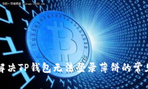 如何解决TP钱包无法登录薄饼的常见问题
