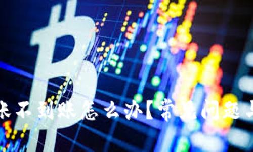 TP钱包转账不到账怎么办？常见问题与解决方案
