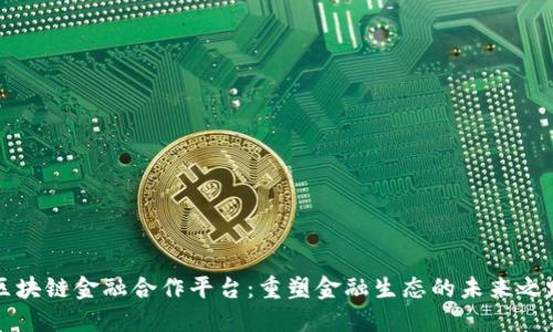 区块链金融合作平台：重塑金融生态的未来之路