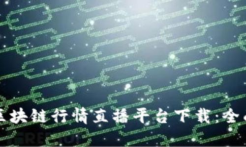 如何选择最佳的区块链行情直播平台下载：全面指南与实用推荐