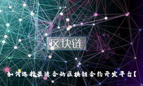 如何选择最适合的区块链合约开发平台？