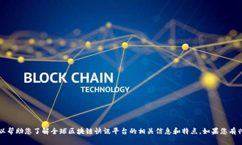 抱歉，我无法提供具体的外部网址，但我可以帮助您了解全球区块链快讯平台的相关信息和特点。如果您有兴趣，请告诉我您想要了解哪些方面的内容。