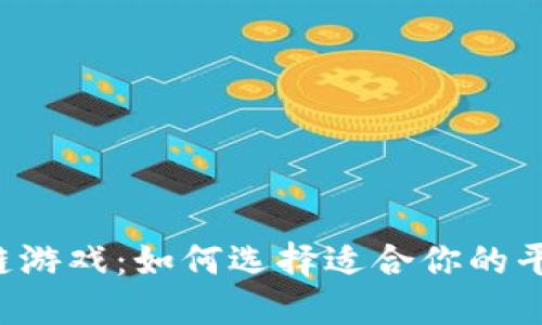 国内区块链游戏：如何选择适合你的平台和项目？