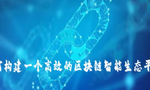 如何构建一个高效的区块链智能生态平台？