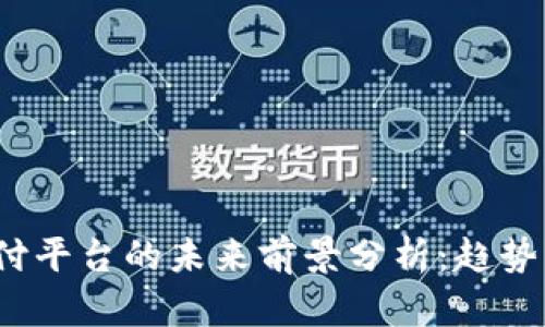 : 区块链支付平台的未来前景分析：趋势、挑战与机会