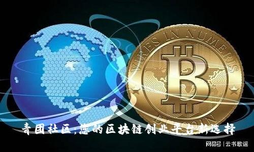 青团社区：您的区块链创业平台新选择