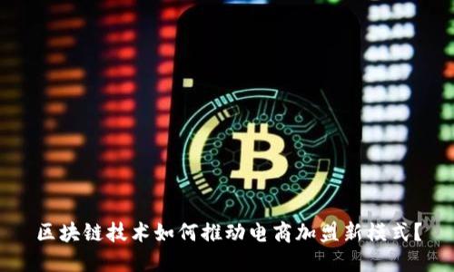 区块链技术如何推动电商加盟新模式？