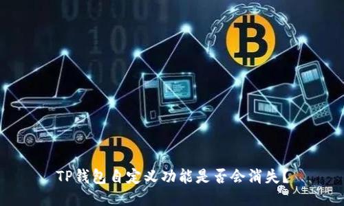 TP钱包自定义功能是否会消失？