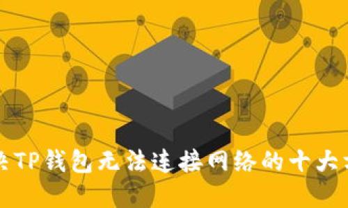 解决TP钱包无法连接网络的十大方法