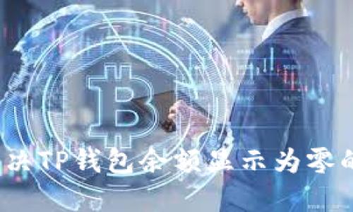 如何解决TP钱包余额显示为零的问题？