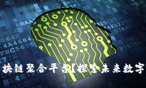 如何选择优质的区块链聚合平台？探索未来数字资产管理的可能性