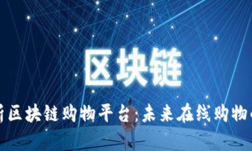 深度解析区块链购物平台：未来在线购物的新趋势