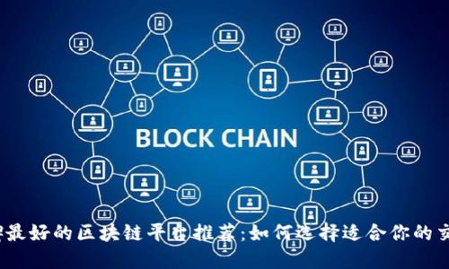 2023年口碑最好的区块链平台推荐：如何选择适合你的交易所与钱包