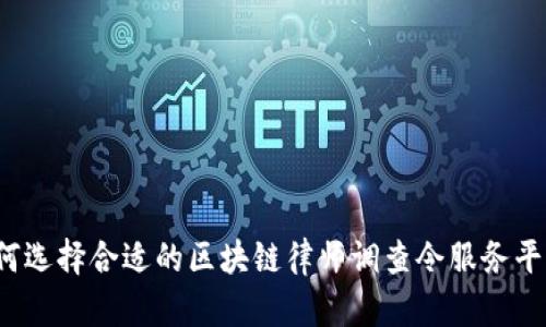 如何选择合适的区块链律师调查令服务平台？