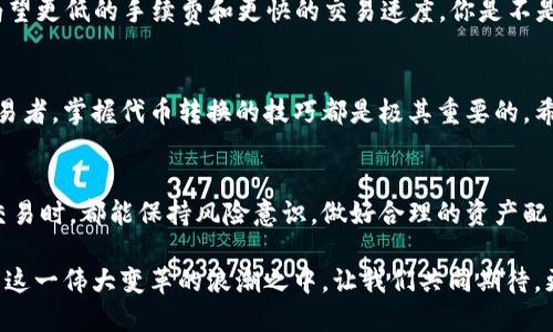 t p钱包里面代币能相互转换吗/t
TP钱包, 代币转换, 数字货币, 加密货币/guanjianci

引言
随着区块链技术的迅猛发展，数字货币逐渐走进我们的生活，越来越多的人开始使用数字钱包来存储和管理自己的资产。在众多数字钱包中，TP钱包凭借安全性和用户友好性备受欢迎。然而，许多人在使用TP钱包时会有一个疑问：“TP钱包里面的代币能相互转换吗？”本文将针对这个问题进行深入探讨，同时提供一些实用的建议。

什么是TP钱包？
TP钱包（Token Pocket）是一个多链的钱包，支持ERC20、TRC20等多种主流公链和代币。它的出现为用户提供了便捷的服务，允许用户在一个平台上管理不同的加密资产。TP钱包不仅仅是一个存储工具，还是一个能够进行交易和资产管理的综合平台。

代币的概念
首先，我们需要了解什么是代币。代币是基于区块链发行的数字资产，通常代表某种实物资产或权益。在TP钱包中，代币通常分为多种类型，包括但不限于ERC20、TRC20和BEP20等。每种代币都有其独特的特性和用途，但仍然能够通过各种方式进行交易和转换。

TP钱包中的代币转换
那么，问题来了：TP钱包里面的代币可以相互转换吗？答案是肯定的。在TP钱包中，用户可以将一种代币转换为另一种代币，具体操作步骤相对简单。一般而言，TP钱包会与去中心化交易所（DEX）进行联动，让用户能便捷地实现代币的转换。

代币相互转换的优势
代币相互转换带来的好处可谓多方面。首先，它让用户能够灵活调整自己的资产组合。在市场波动时，用户可以快速将部分代币兑换为其他更有潜力的投资，以此降低风险。其次，代币转换也是利用市场价格差异进行套利的一种方式。例如，当一种代币在不同平台上价格不一致时，用户可以通过转换实现收益。

代币转换的操作步骤
接下来，我们来看看在TP钱包中如何进行代币转换：
ol
    li打开TP钱包应用程序，并登录你的账户。/li
    li在主界面，选择“资产”选项。/li
    li找到你想要转换的代币，点击它。/li
    li选择“转换”选项，输入你想要转换的数量。/li
    li系统会自动显示转换后的代币和汇率信息，确认无误后，点击“确认”进行交易。/li
    li交易完成后，你会在钱包中看到新代币的余额。/li
/ol

注意事项
在进行代币转换时，用户需要注意以下几点：
ul
    li手续费：代币转换通常会涉及交易手续费，用户需要在确认交易前检查相关费用。/li
    li汇率波动：数字货币市场波动频繁，转换时要关注汇率的实时变化，避免不必要的损失。/li
    li安全性：一定要保证网络环境的安全，避免在公共WI-FI环境下进行转换操作，以防资金被盗。/li
/ul

代币转换的市场趋势
随着去中心化金融（DeFi）和去中心化交易所（DEX）的兴起，代币转换正日益成为数字货币交易的常态。许多用户不仅在期待更好的服务，也渴望更低的手续费和更快的交易速度。你是不是也这么觉得？这也促使TP钱包等钱包平台不断服务，提升用户体验。

总结
综上所述，TP钱包不仅支持代币的相互转换，还为用户提供了多样化的资产管理功能。无论你是刚入门的数字货币投资者，还是经验丰富的交易者，掌握代币转换的技巧都是极其重要的。希望通过这篇文章，你能更深入地理解TP钱包的代币转换功能，并在实际操作中得心应手。

未来展望
随着区块链技术的不断创新和发展，相信未来TP钱包将在代币转换、资产管理等方面提供更为便捷的服务。也希望所有用户在进行数字资产交易时，都能保持风险意识，做好合理的资产配置。不知道你是不是也在期待未来数字货币的更好发展呢？

通过本文，希望你能对TP钱包中的代币转换有更深入的了解，不妨尝试一下，在安全的环境中进行交易。区块链的未来充满机遇，而我们正处于这一伟大变革的浪潮之中。让我们共同期待，更美好的数字货币未来！