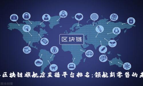 2023年区块链旗舰店直播平台排名：领航新零售的未来趋势