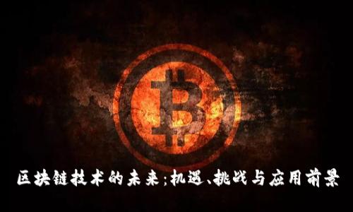 区块链技术的未来：机遇、挑战与应用前景