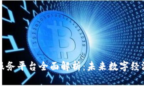 区块链服务平台全面解析：未来数字经济的基石