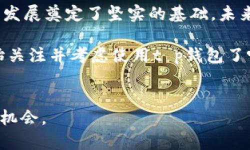 tt p钱包的市场是什么/t

t p钱包, 数字货币, 区块链技术, 在线支付/guanjianci

引言
随着数字化时代的到来，传统的支付方式正逐渐被新的在线支付工具所替代。在这股潮流中，t p钱包作为一种新兴的数字钱包，正展现出巨大的市场潜力和无限可能。那么，t p钱包实际上是什么？它的市场前景又如何呢？你是不是也好奇？

一、t p钱包概述
t p钱包是一种数字钱包应用程序，旨在为用户提供安全、便捷的在线支付和货币管理服务。它的出现，使得用户能够轻松地在手机上进行购物、支付账单、转账等活动。近年来，随着区块链技术的快速发展，数字货币的出现为t p钱包的普及奠定了良好的基础。

二、t p钱包的市场分析
1. 市场需求的上升
在当今快节奏的生活中，时间就是金钱。人们越来越喜欢通过手机进行支付，尤其是在购物和服务消费方面。根据市场研究数据显示，数字钱包的用户数量呈现出逐年递增的趋势，这表明了t p钱包的巨大市场需求。

2. 区块链技术的影响
区块链技术作为t p钱包的重要技术基础，为其安全性和便捷性提供了保障。通过去中心化的构架，t p钱包能够有效防止用户信息的泄露与资金的丢失。这种技术的引入，不仅提升了用户的信任度，也极大地增强了市场对t p钱包的接受度。

三、目标受众分析
t p钱包的用户群体主要分为以下几类：

1. 年轻消费者
年轻一代对数字化产品的接受度较高，特别是在电子商务迅猛发展的情况下，他们更加倾向于使用t p钱包这样的数字支付工具。你是不是也注意到，很多年轻人已经不再携带现金，而是随时随地用手机完成支付？

2. 在线商家
商家为了提升服务效率和客户体验，越来越多地选择接入t p钱包，以便为消费者提供更为便捷的支付方式。尤其是在电商平台，t p钱包成为推动交易的一大助力。

四、t p钱包的优势
t p钱包凭借其独特的优势，正在快速扩展市场份额：

1. 安全性高
通过采用先进的加密技术，t p钱包有效保障了用户的交易安全，降低了支付过程中的风险。这使得用户更加放心地使用t p钱包进行日常支付。

2. 操作便捷
t p钱包的界面设计，用户只需几个步骤即可完成支付。想象一下，当你在商店购物时，只需拿出手机扫一扫即可完成交易，这种便利性是否让你心动？

五、未来的发展趋势
t p钱包的市场前景无疑是广阔的，以下是未来可能的发展方向：

1. 与更多商家合作
为了拓展市场份额，t p钱包与各种商家合作，将其支付接口集成到更多的电商平台和实体店中，推动更大范围的应用。

2. 新增功能
随着用户需求的不断变化，t p钱包也将不断研发新功能，以满足用户的多样化需求，例如：支持多种货币、嵌入理财功能等，你期待这样的创新吗？

六、总结
综上所述，t p钱包凭借其安全性、便捷性和适应性，正越来越受到消费者的青睐。同时，区块链技术的不断进步为其发展奠定了坚实的基础。未来，随着市场的增长和技术的不断创新，t p钱包的前景将更加璀璨。

从上述内容来看，t p钱包不仅是数字支付的一种方式，更是未来金融科技发展的一个重要里程碑。你是否已经开始关注并考虑使用t p钱包了呢？ 

附录
如需了解更多关于t p钱包的信息，建议关注相关的市场动态以及用户反馈，以便更好地把握这项新兴技术带来的机会。