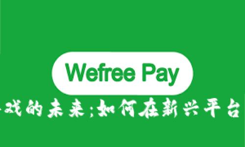 探索区块链游戏的未来：如何在新兴平台上畅玩和盈利