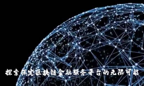 探索保定区块链金融服务平台的无限可能