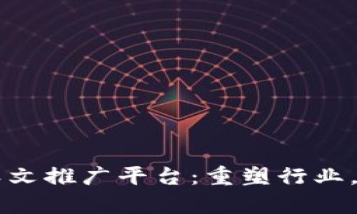 四川区块链软文推广平台：重塑行业，开启无限可能