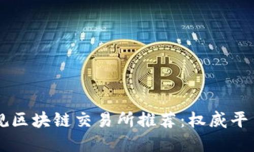 中国正规区块链交易所推荐：权威平台大盘点
