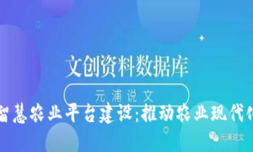 区块链与智慧农业平台建设：推动农业现代化的新引擎