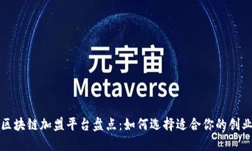 广州区块链加盟平台盘点：如何选择适合你的创业机会