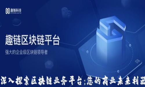 
深入探索区块链业务平台：您的商业未来利器