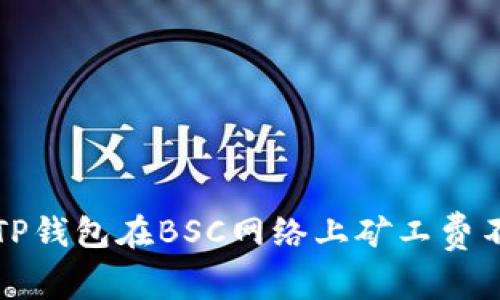 如何解决TP钱包在BSC网络上矿工费不足的问题