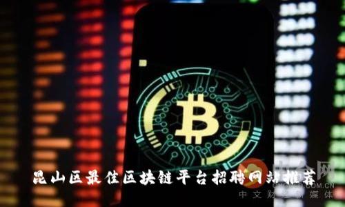 昆山区最佳区块链平台招聘网站推荐