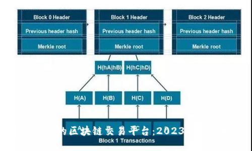 选择可靠的区块链交易平台：2023年最佳指南