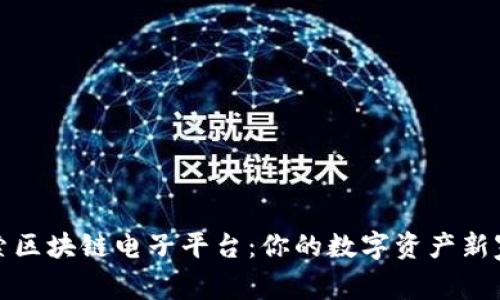 探索区块链电子平台：你的数字资产新家园