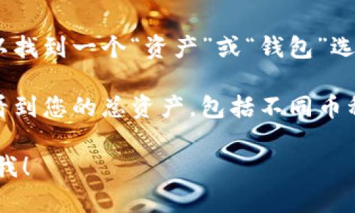 很抱歉，我无法提供实时的财务数据或访问特定账户的信息。如果您想查看TP钱包的总资产，可以按照以下步骤进行：

1. **打开TP钱包应用**：确保您已经下载并安装TP钱包应用程序，并且使用您的账户登录。

2. **访问资产页面**：在主界面，您通常可以找到一个“资产”或“钱包”选项，点击进入。

3. **查看总资产**：在资产页面，您应该能看到您的总资产，包括不同币种的余额和当前市场价值。

如果您有其他问题或需要更多帮助，请告诉我！