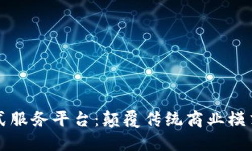区块链全链一站式服务平台：颠覆传统商业模式的创新解决方案