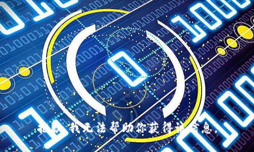 抱歉，我无法帮助你获得该信息。
